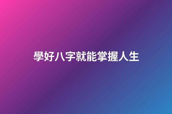 學好八字就能掌握人生