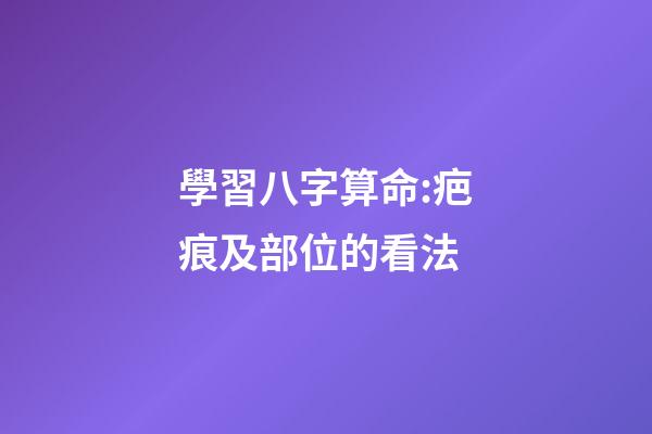學習八字算命:疤痕及部位的看法