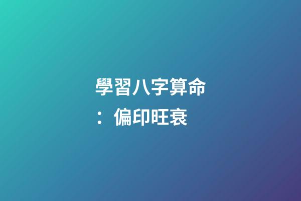 學習八字算命：偏印旺衰
