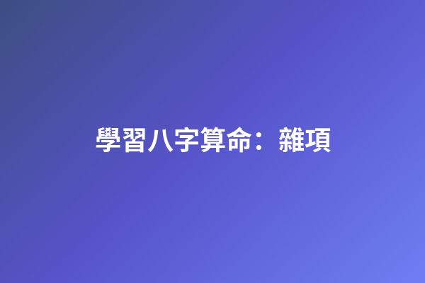 學習八字算命：雜項