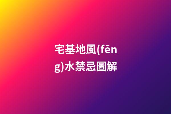 宅基地風(fēng)水禁忌圖解
