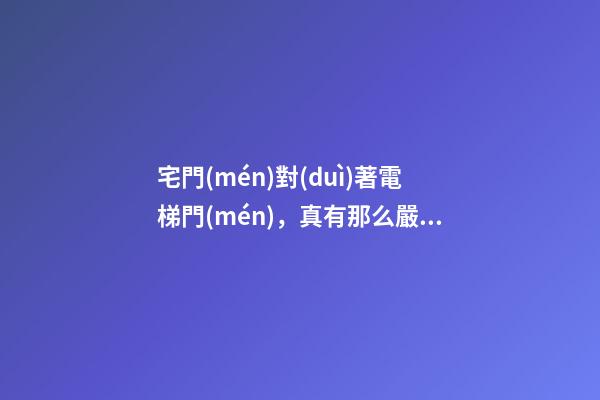 宅門(mén)對(duì)著電梯門(mén)，真有那么嚴(yán)重嗎？