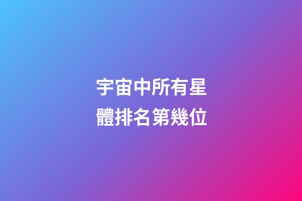 宇宙中所有星體排名第幾位-第1張-星座運勢-玄機派