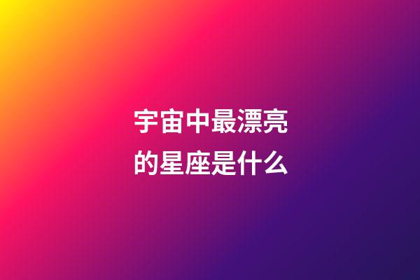 宇宙中最漂亮的星座是什么