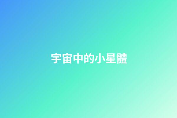 宇宙中的小星體-第1張-星座運勢-玄機派