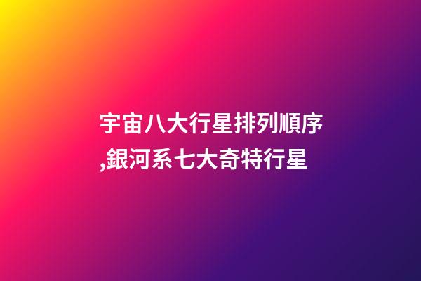 宇宙八大行星排列順序,銀河系七大奇特行星-第1張-觀點-玄機派
