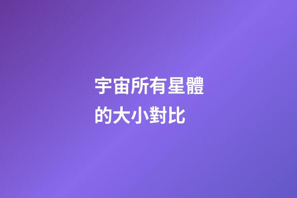 宇宙所有星體的大小對比