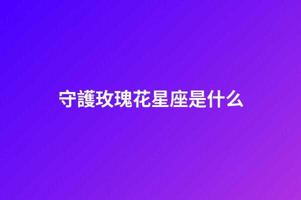 守護玫瑰花星座是什么