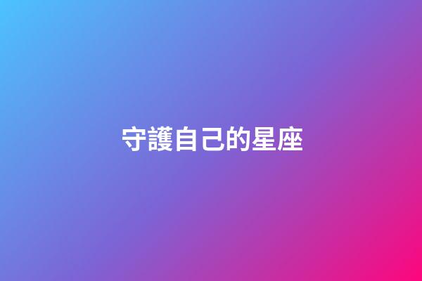守護自己的星座-第1張-星座運勢-玄機派