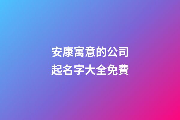 安康寓意的公司起名字大全免費-第1張-公司起名-玄機派