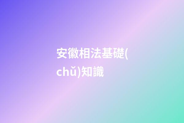 安徽相法基礎(chǔ)知識