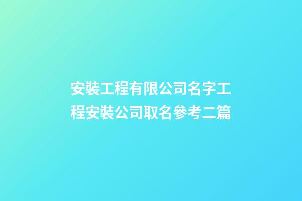 安裝工程有限公司名字工程安裝公司取名參考二篇-第1張-公司起名-玄機派