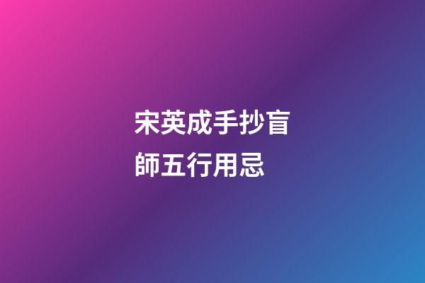 宋英成手抄盲師五行用忌