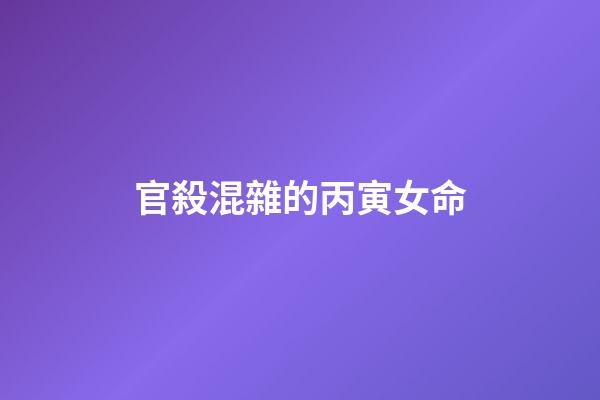 官殺混雜的丙寅女命
