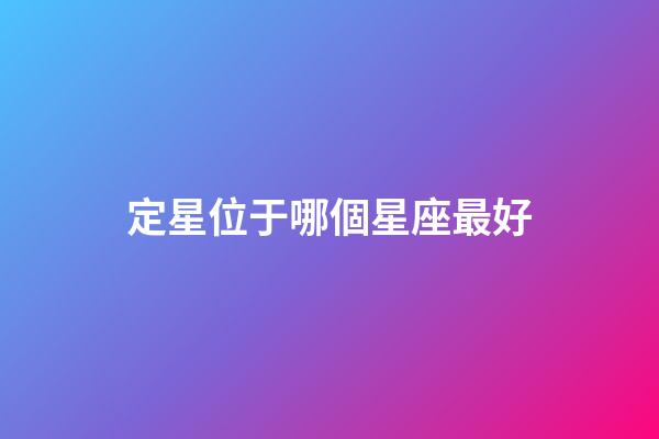 定星位于哪個星座最好-第1張-星座運勢-玄機派