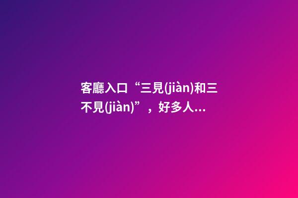 客廳入口“三見(jiàn)和三不見(jiàn)”，好多人都不在意，卻能逆轉(zhuǎn)時(shí)運(yùn)