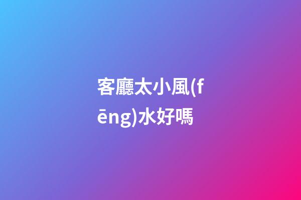 客廳太小風(fēng)水好嗎