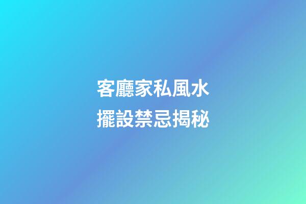 客廳家私風水擺設禁忌揭秘