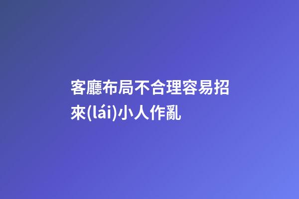 客廳布局不合理容易招來(lái)小人作亂