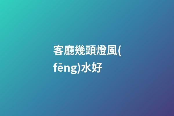 客廳幾頭燈風(fēng)水好