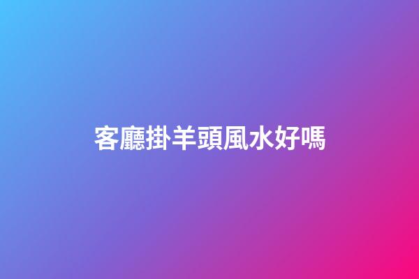 客廳掛羊頭風水好嗎