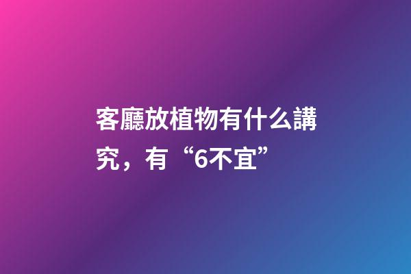 客廳放植物有什么講究，有“6不宜”-第1張-觀點-玄機派
