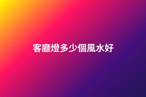 客廳燈多少個風水好