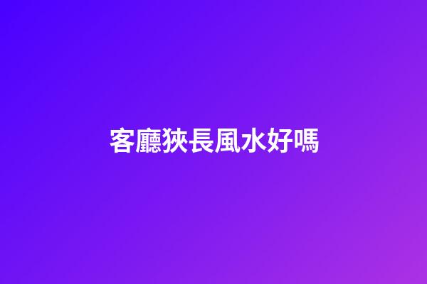 客廳狹長風水好嗎