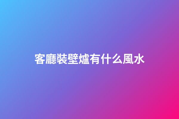 客廳裝壁爐有什么風水