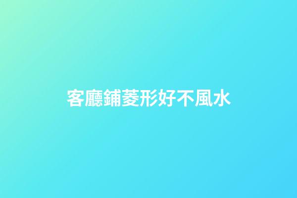 客廳鋪菱形好不風水
