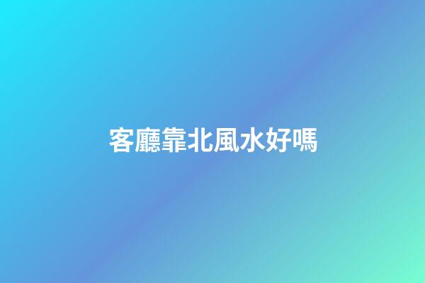客廳靠北風水好嗎
