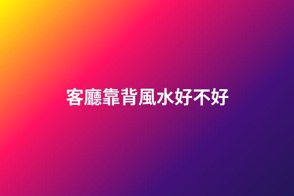 客廳靠背風水好不好