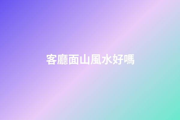 客廳面山風水好嗎