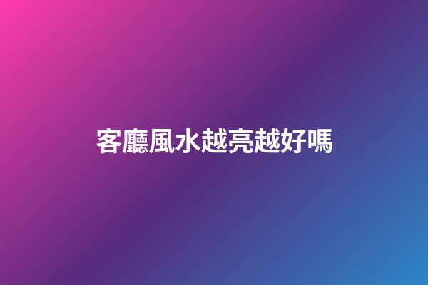 客廳風水越亮越好嗎
