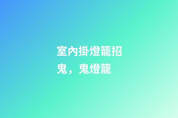 室內掛燈籠招鬼，鬼燈籠(民間故事)-第1張-觀點-玄機派