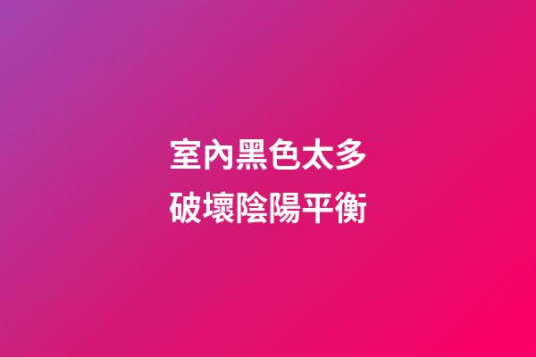 室內黑色太多破壞陰陽平衡