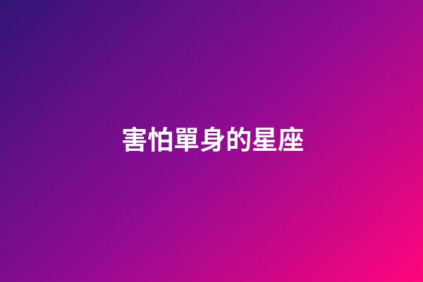 害怕單身的星座-第1張-星座運勢-玄機派
