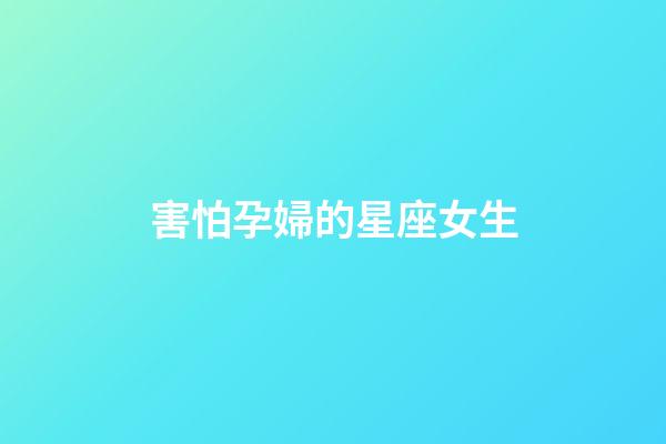 害怕孕婦的星座女生