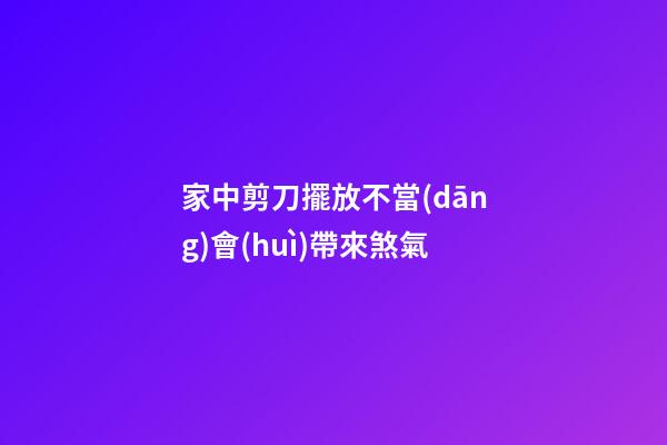 家中剪刀擺放不當(dāng)會(huì)帶來煞氣