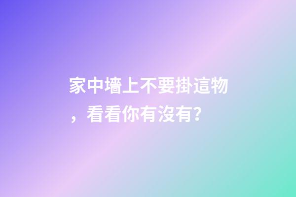 家中墻上不要掛這物，看看你有沒有？