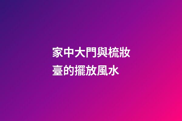 家中大門與梳妝臺的擺放風水