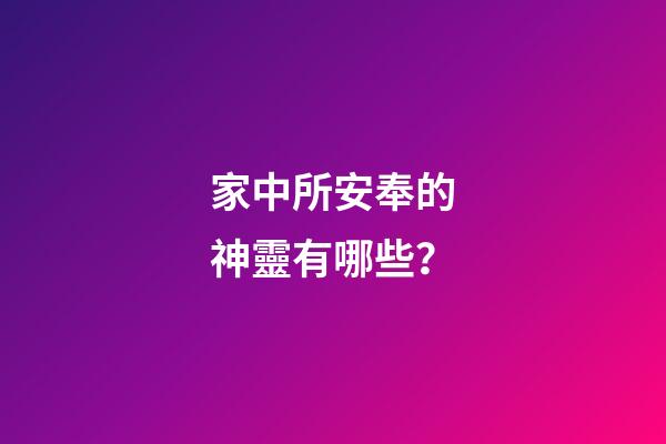 家中所安奉的神靈有哪些？