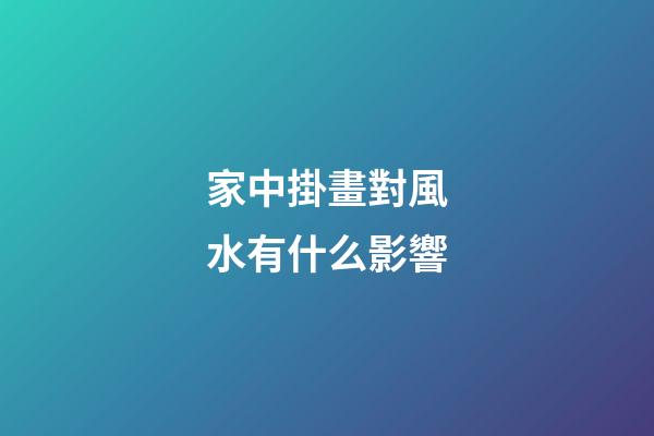 家中掛畫對風水有什么影響