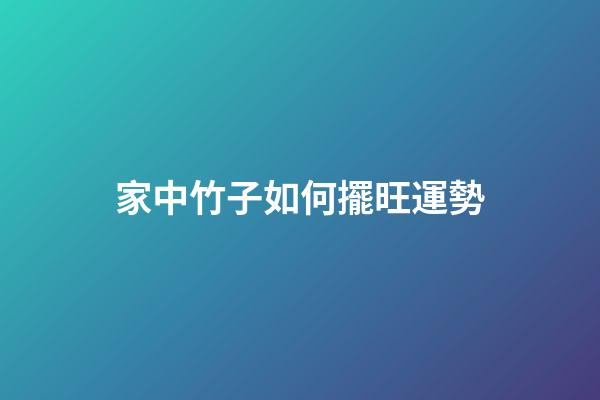 家中竹子如何擺旺運勢