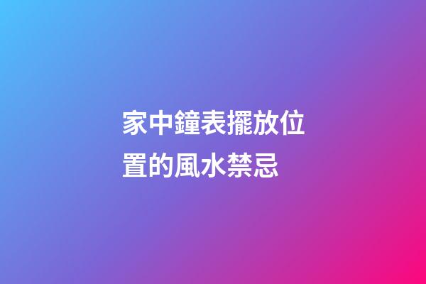 家中鐘表擺放位置的風水禁忌