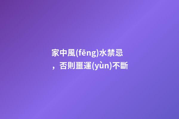 家中風(fēng)水禁忌，否則噩運(yùn)不斷