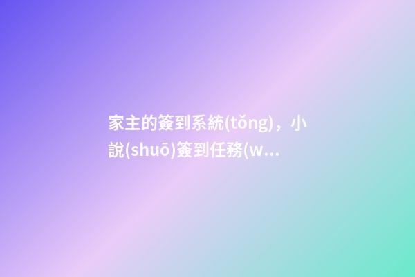 家主的簽到系統(tǒng)，小說(shuō)簽到任務(wù)發(fā)布-第1張-觀(guān)點(diǎn)-玄機(jī)派