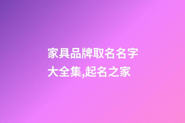家具品牌取名名字大全集,起名之家