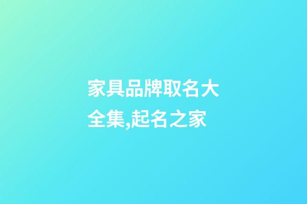 家具品牌取名大全集,起名之家-第1張-商標起名-玄機派
