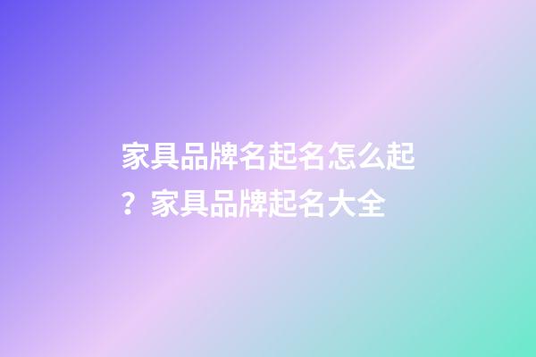 家具品牌名起名怎么起？家具品牌起名大全-第1張-商標起名-玄機派